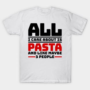 All I care about is pasta and like maybe 3 people T-Shirt